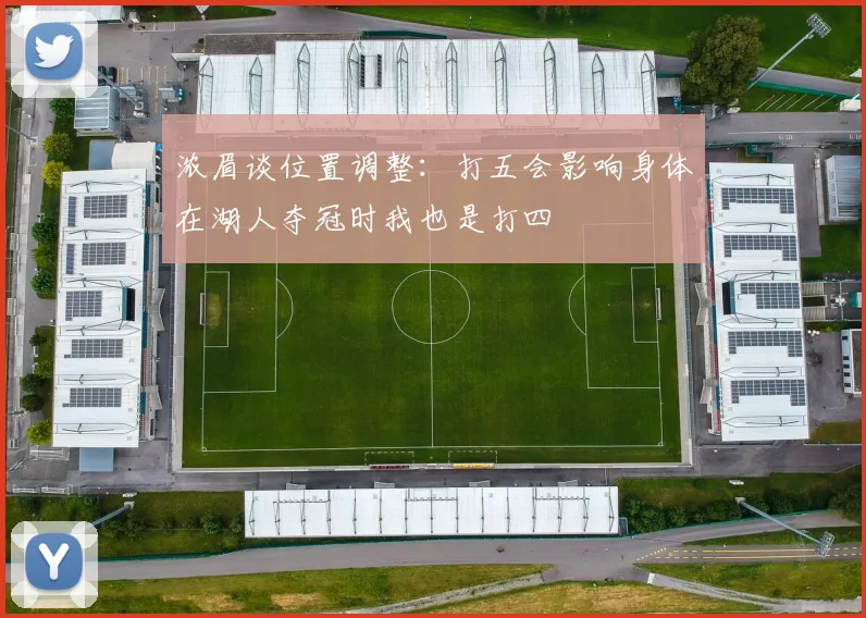 浓眉谈位置调整：打五会影响身体在湖人夺冠时我也是打四